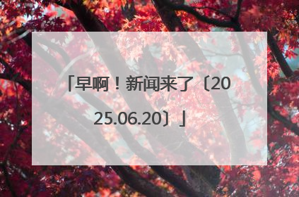 早啊！新闻来了〔2025.06.20〕